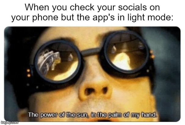 brighter than the flashlight | When you check your socials on your phone but the app's in light mode: | image tagged in the power of the sun in the palm of my hand,spiderman,light mode,discord,memes,funny | made w/ Imgflip meme maker
