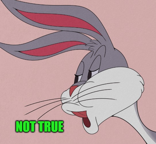 bugs bunny | NOT TRUE | image tagged in bugs bunny | made w/ Imgflip meme maker