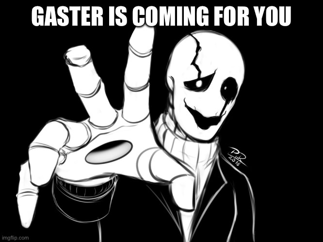 Gaster | GASTER IS COMING FOR YOU | image tagged in gaster | made w/ Imgflip meme maker