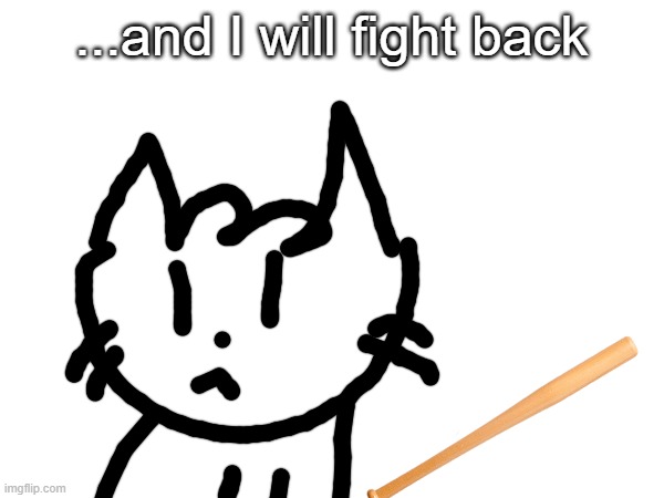 ...and I will fight back | made w/ Imgflip meme maker