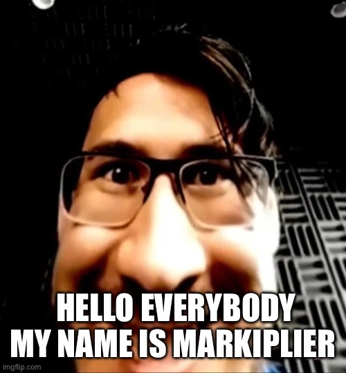 Hello everyone my name is markiplier (mod note: market flier) | HELLO EVERYBODY MY NAME IS MARKIPLIER | image tagged in markiplier face | made w/ Imgflip meme maker