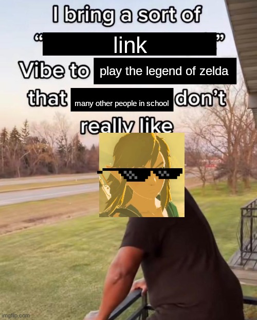 I Bring a Sort of X Vibe to the Y | link; play the legend of zelda; many other people in school | image tagged in i bring a sort of x vibe to the y | made w/ Imgflip meme maker