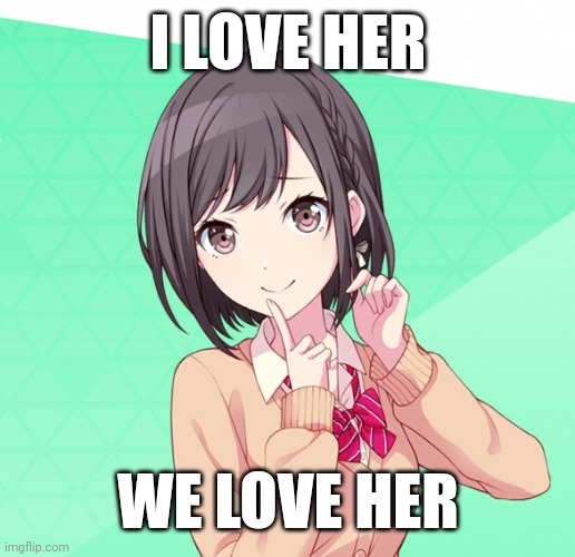 Ena is love, Ena is life | I LOVE HER; WE LOVE HER | image tagged in project sekai,shinonome ena | made w/ Imgflip meme maker