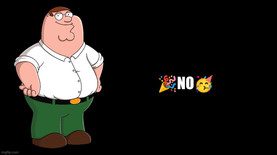 Peter Griffin explains | ?NO? | image tagged in peter griffin explains | made w/ Imgflip meme maker