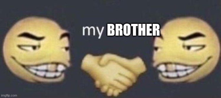 my man | BROTHER | image tagged in my man | made w/ Imgflip meme maker