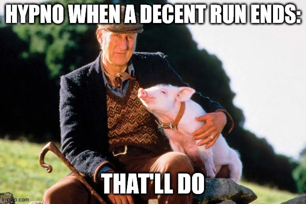 HYPNO WHEN A DECENT RUN ENDS:; THAT'LL DO | made w/ Imgflip meme maker