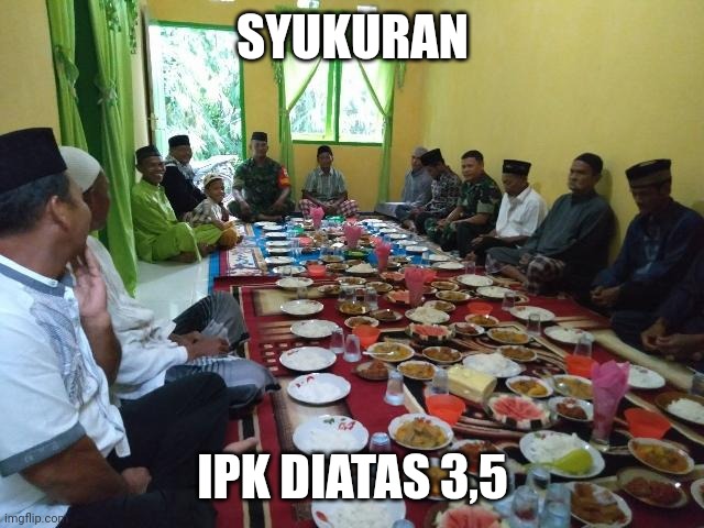 syukuran | SYUKURAN; IPK DIATAS 3,5 | image tagged in syukuran | made w/ Imgflip meme maker