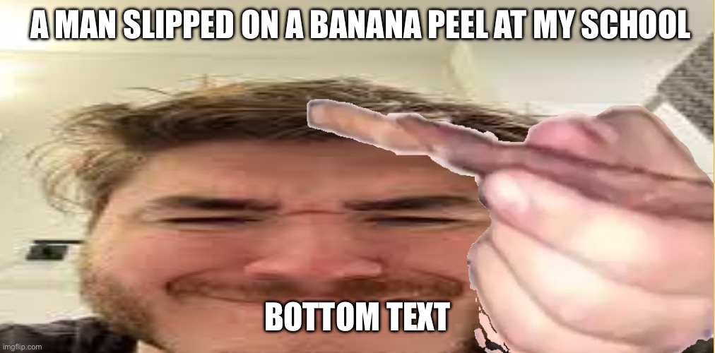 J | A MAN SLIPPED ON A BANANA PEEL AT MY SCHOOL; BOTTOM TEXT | image tagged in j | made w/ Imgflip meme maker