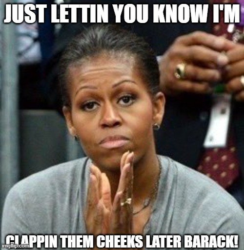 Gettin Cheeky with it | JUST LETTIN YOU KNOW I'M; CLAPPIN THEM CHEEKS LATER BARACK! | image tagged in big mac,mike,barack obama,obama,michelle obama,tucker carlson | made w/ Imgflip meme maker