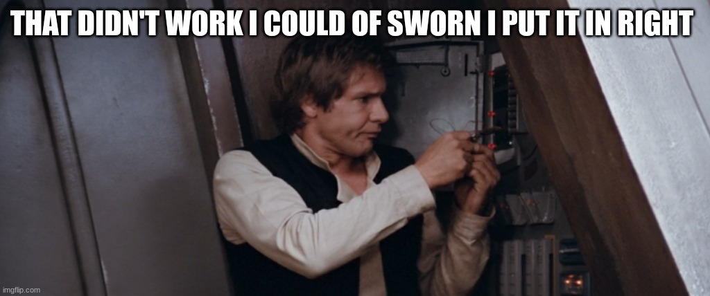 han solo | THAT DIDN'T WORK I COULD OF SWORN I PUT IT IN RIGHT | image tagged in han solo | made w/ Imgflip meme maker