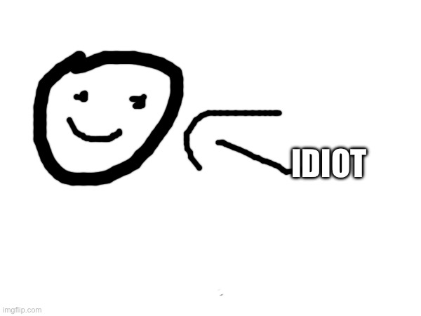 IDIOT | made w/ Imgflip meme maker