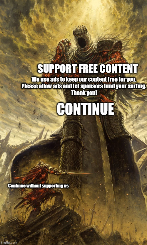 Yhorm Dark Souls | SUPPORT FREE CONTENT; We use ads to keep our content free for you.
Please allow ads and let sponsors fund your surfing.
Thank you! CONTINUE; Continue without supporting us | image tagged in yhorm dark souls | made w/ Imgflip meme maker