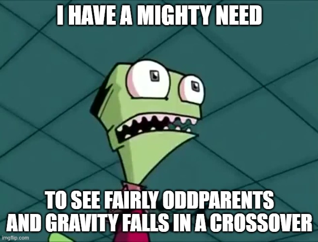 Oh yes it must happen | I HAVE A MIGHTY NEED; TO SEE FAIRLY ODDPARENTS AND GRAVITY FALLS IN A CROSSOVER | image tagged in mighty need,cartoons,nickelodeon,fairly odd parents,the fairly oddparents,gravity falls | made w/ Imgflip meme maker