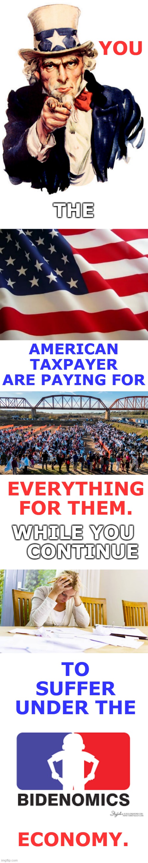 Illegal Immigrants Continue Swarming The Border...And | YOU; THE; AMERICAN TAXPAYER ARE PAYING FOR; EVERYTHING FOR THEM. WHILE YOU    CONTINUE; TO SUFFER UNDER THE; ECONOMY. | image tagged in i need you,american flag,pay,everthing,illegal immigration,suffering | made w/ Imgflip meme maker
