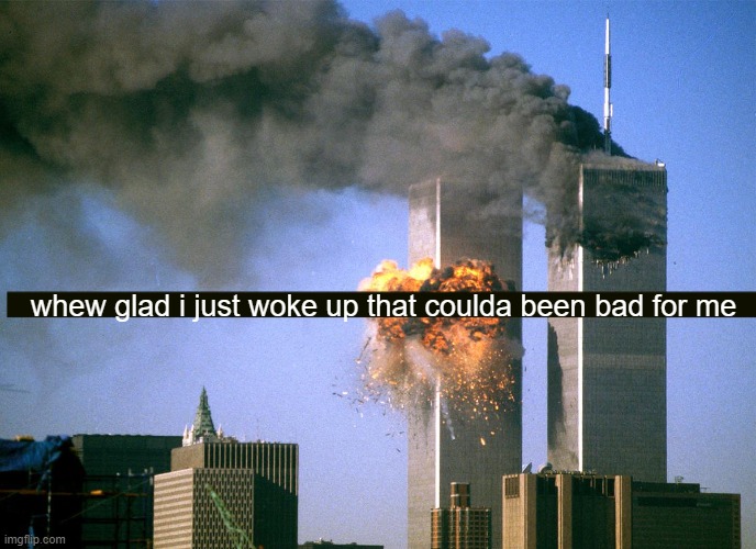 whew glad i just woke up that coulda been bad for me | made w/ Imgflip meme maker