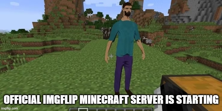Comment for discord link! | OFFICIAL IMGFLIP MINECRAFT SERVER IS STARTING | image tagged in minecraft,cursed image,discord,server | made w/ Imgflip meme maker