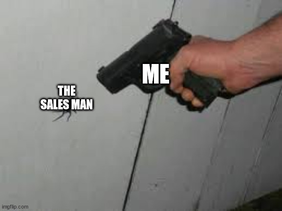 not. today. | ME; THE SALES MAN | image tagged in not today | made w/ Imgflip meme maker