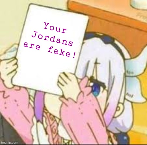 Kanna holding a sign | Your Jordans are fake! | image tagged in kanna holding a sign | made w/ Imgflip meme maker