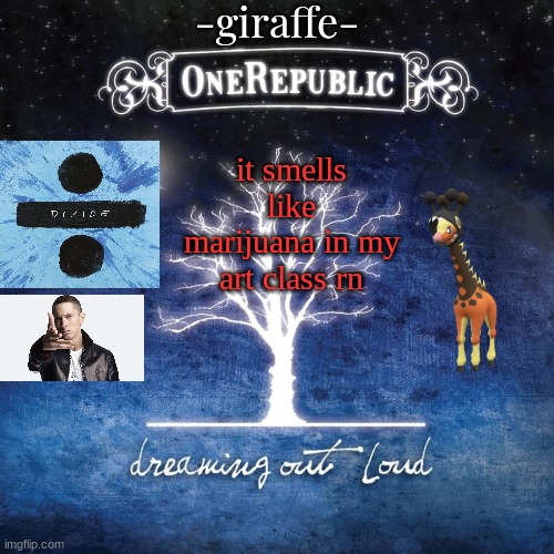 -giraffe- | it smells like marijuana in my art class rn | image tagged in -giraffe- | made w/ Imgflip meme maker