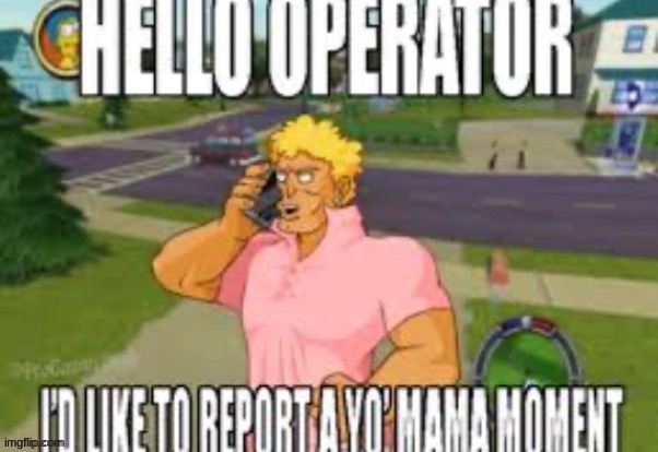 Hello operator. I'd like to report a yo' mama moment | image tagged in hello operator i'd like to report a yo' mama moment | made w/ Imgflip meme maker