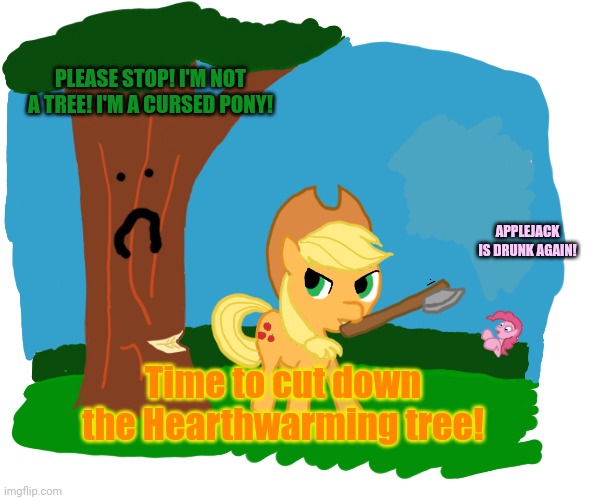 Applejack's Christmas | PLEASE STOP! I'M NOT A TREE! I'M A CURSED PONY! APPLEJACK IS DRUNK AGAIN! Time to cut down the Hearthwarming tree! | image tagged in hearthwarming eve,applejack,mlp | made w/ Imgflip meme maker