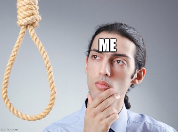 noose | ME | image tagged in noose | made w/ Imgflip meme maker