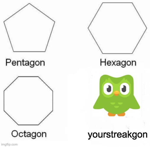 Pentagon Hexagon Octagon Meme | yourstreakgon | image tagged in memes,pentagon hexagon octagon | made w/ Imgflip meme maker