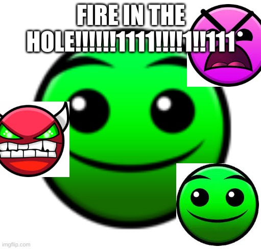 GD 2.2 in a nutshell | FIRE IN THE HOLE!!!!!!1111!!!!1!!111 | image tagged in normal difficulty face | made w/ Imgflip meme maker