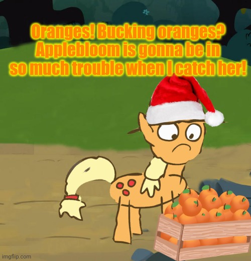 Applejack's Christmas part2 | Oranges! Bucking oranges? Applebloom is gonna be in so much trouble when I catch her! | image tagged in hearthwarming eve,mlp,applejack,oranges | made w/ Imgflip meme maker