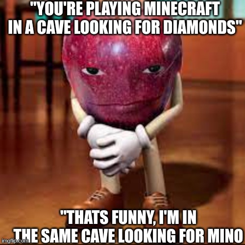 rizz apple | "YOU'RE PLAYING MINECRAFT IN A CAVE LOOKING FOR DIAMONDS"; "THATS FUNNY, I'M IN THE SAME CAVE LOOKING FOR MINO | image tagged in rizz apple | made w/ Imgflip meme maker