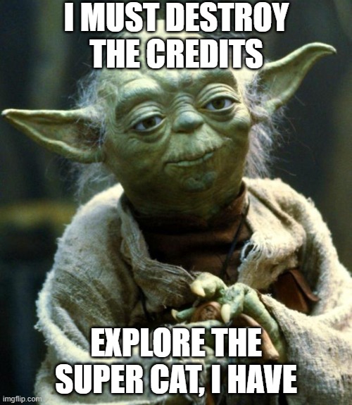Star Wars Yoda | I MUST DESTROY THE CREDITS; EXPLORE THE SUPER CAT, I HAVE | image tagged in memes,star wars yoda | made w/ Imgflip meme maker
