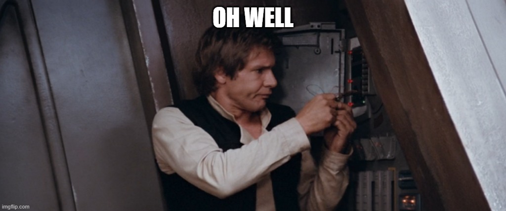 han solo | OH WELL | image tagged in han solo | made w/ Imgflip meme maker