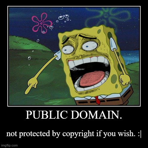 Public Domain | PUBLIC DOMAIN. | not protected by copyright if you wish. :| | image tagged in funny,demotivationals | made w/ Imgflip demotivational maker