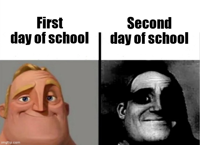 why??!! | First day of school; Second day of school | image tagged in teacher's copy | made w/ Imgflip meme maker