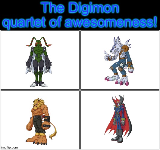 The Ultimate Digimon quartet of awesomeness! | The Digimon quartet of awesomeness! | image tagged in memes,blank comic panel 2x2,digimon,anime | made w/ Imgflip meme maker