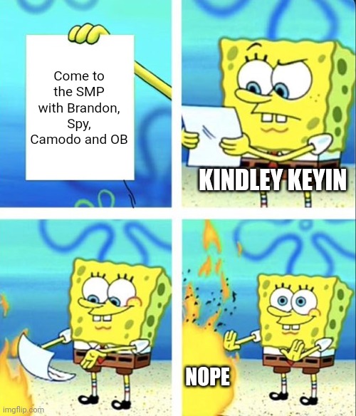 Kindley Keyin joining the SMP | Come to the SMP with Brandon, Spy, Camodo and OB; KINDLEY KEYIN; NOPE | image tagged in spongebob yeet | made w/ Imgflip meme maker