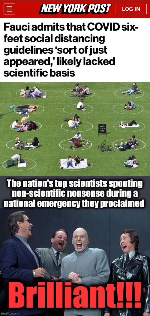 Next time, you'll know better than to "trust the science" | The nation's top scientists spouting
non-scientific nonsense during a
national emergency they proclaimed; Brilliant!!! | image tagged in memes,laughing villains,fauci,covid-19,social distancing,science | made w/ Imgflip meme maker