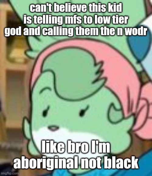 twemk | can't believe this kid is telling mfs to low tier god and calling them the n wodr; like bro I'm aboriginal not black | image tagged in twemk | made w/ Imgflip meme maker