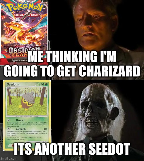 i hate this | ME THINKING I'M GOING TO GET CHARIZARD; ITS ANOTHER SEEDOT | image tagged in memes,i'll just wait here | made w/ Imgflip meme maker