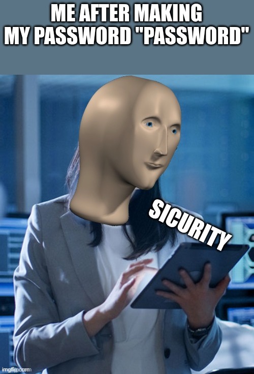 idk | ME AFTER MAKING MY PASSWORD "PASSWORD" | image tagged in meme man sicurity | made w/ Imgflip meme maker