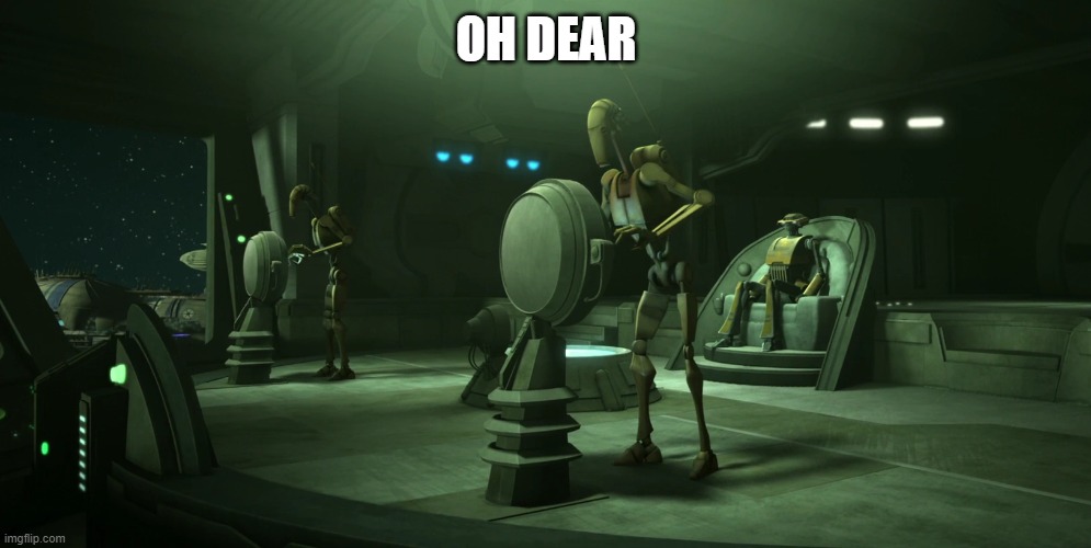 battle droid | OH DEAR | image tagged in battle droid | made w/ Imgflip meme maker