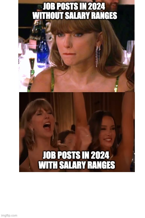 Taylor Swift Disapproves / Approves | JOB POSTS IN 2024 
WITHOUT SALARY RANGES; JOB POSTS IN 2024 
WITH SALARY RANGES | image tagged in taylor swift | made w/ Imgflip meme maker