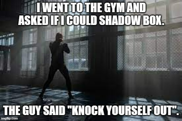 meme by Brad wanted to shadow box they said knock yourself out | image tagged in boxing,humor,funny,funny meme,sports,workout | made w/ Imgflip meme maker