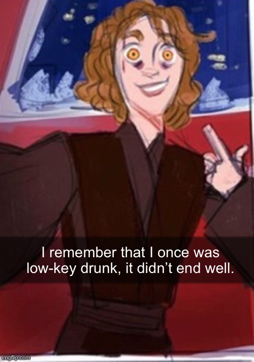 Anakin being a Sith | I remember that I once was low-key drunk, it didn’t end well. | image tagged in anakin being a sith | made w/ Imgflip meme maker