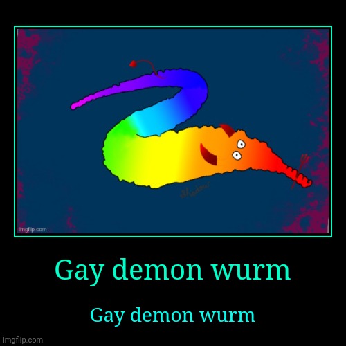 My art that i drew a few months back | Gay demon wurm | Gay demon wurm | image tagged in funny,demotivationals | made w/ Imgflip demotivational maker