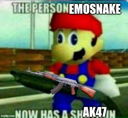 Ok he has a ak Now | EMOSNAKE; AK47 | image tagged in the person above me now has a shotgun | made w/ Imgflip meme maker