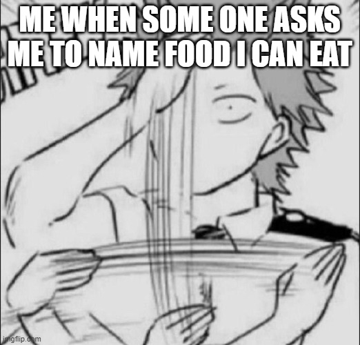 Kirashima meme | ME WHEN SOME ONE ASKS ME TO NAME FOOD I CAN EAT | image tagged in kirishima sign of the cross | made w/ Imgflip meme maker