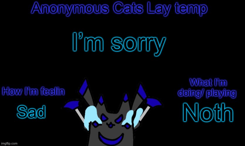 Anonymous cats temp template | I’m sorry; Nothing; Sad | image tagged in anonymous cats temp template | made w/ Imgflip meme maker