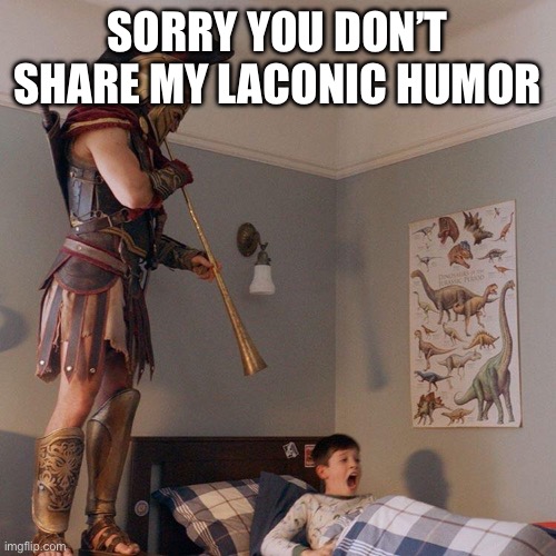 Spartan Soldier Alarm Clock | SORRY YOU DON’T SHARE MY LACONIC HUMOR | image tagged in spartan soldier alarm clock | made w/ Imgflip meme maker
