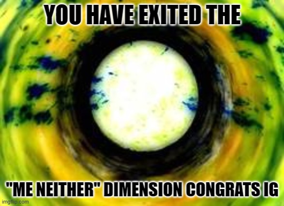 me neither | image tagged in me neither | made w/ Imgflip meme maker